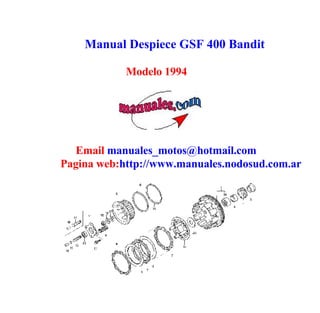 Manual Despiece GSF 400 Bandit

            Modelo 1994




  Email manuales_motos@hotmail.com
Pagina web:http://www.manuales.nodosud.com.ar
 