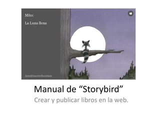 Manual de “Storybird”
Crear y publicar libros en la web.
 