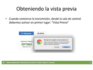Obteniendo la vista previa
• Cuando comience la transmisión, desde la sala de control
debemos activar en primer lugar: “Vista Previa”
 