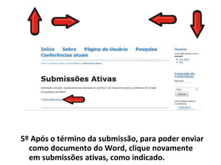 5º Após o término da submissão, para poder enviar
  como documento do Word, clique novamente
  em submissões ativas, como indicado.
 