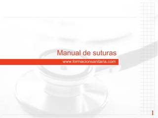 Manual de suturas
 www.formacionsanitaria.com




                              1
 