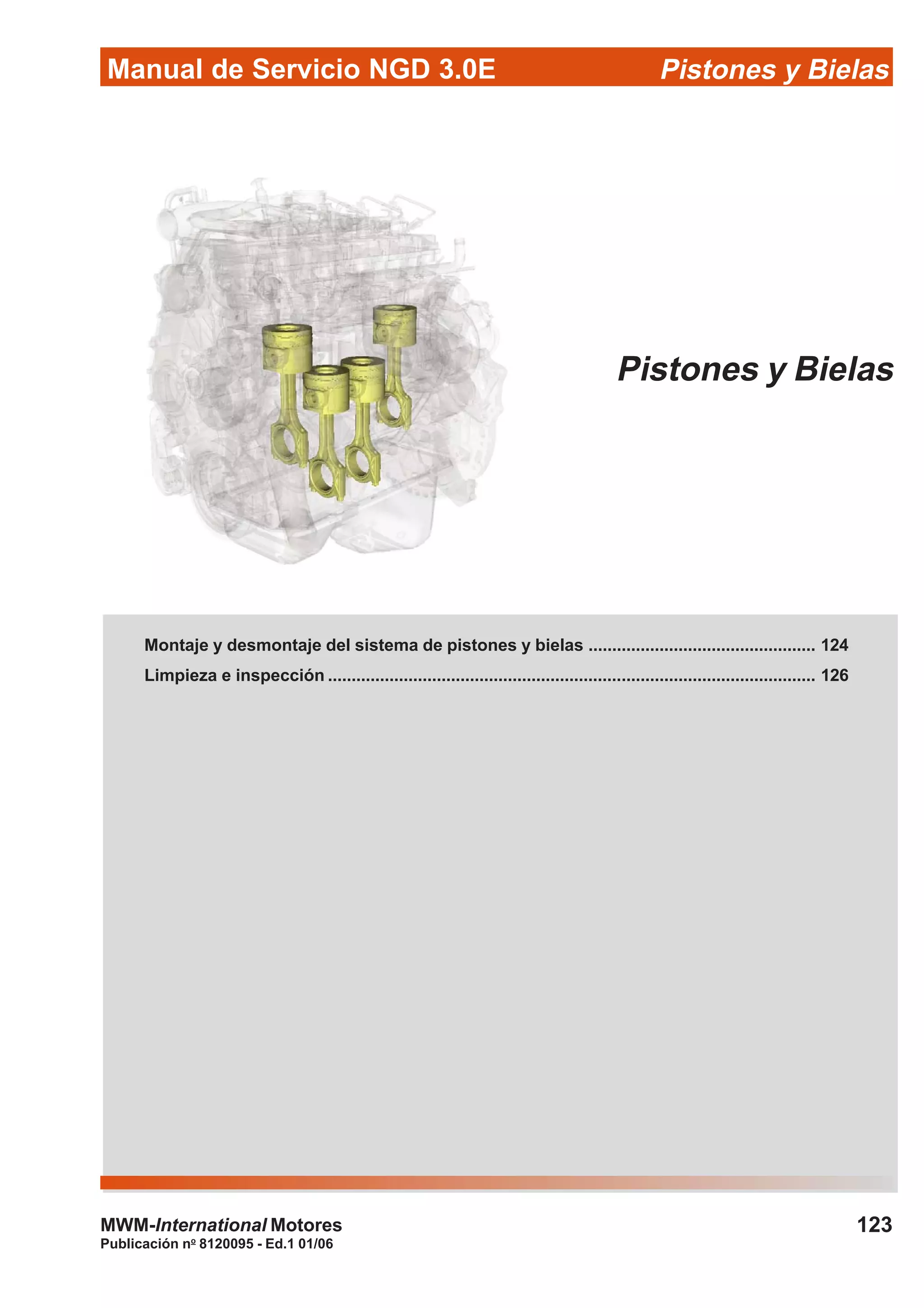 Manual de Servicio NGD 3.0E Pistones y Bielas
123
Publicación no
8120095 - Ed.1 01/06
MWM-International Motores
Pistones y Bielas
Montaje y desmontaje del sistema de pistones y bielas ................................................ 124
Limpieza e inspección ....................................................................................................... 126
 