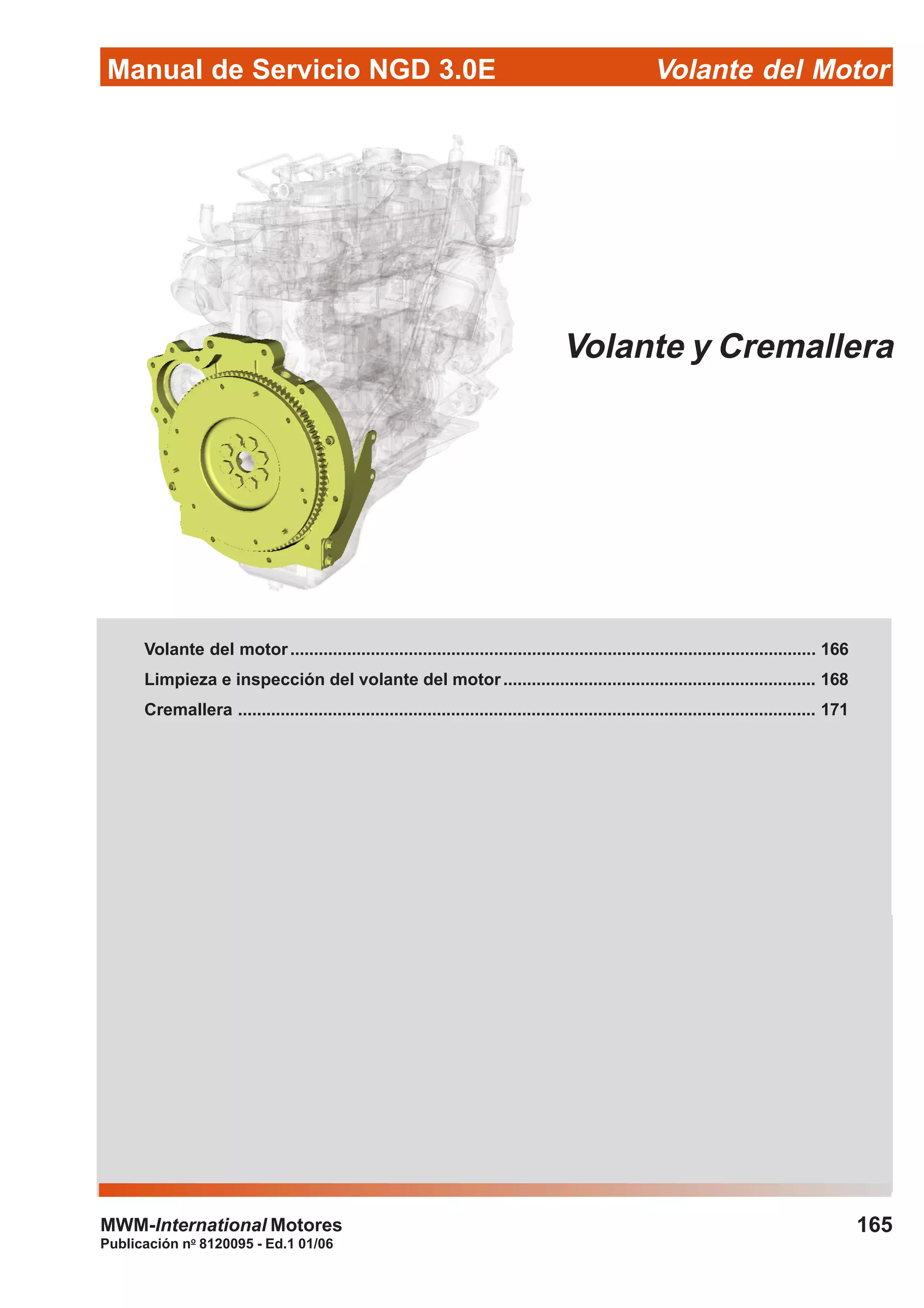 Manual de Servicio NGD 3.0E Volante del Motor
165
Publicación no
8120095 - Ed.1 01/06
MWM-International Motores
Volante y Cremallera
Volante del motor............................................................................................................... 166
Limpieza e inspección del volante del motor.................................................................. 168
Cremallera .......................................................................................................................... 171
 