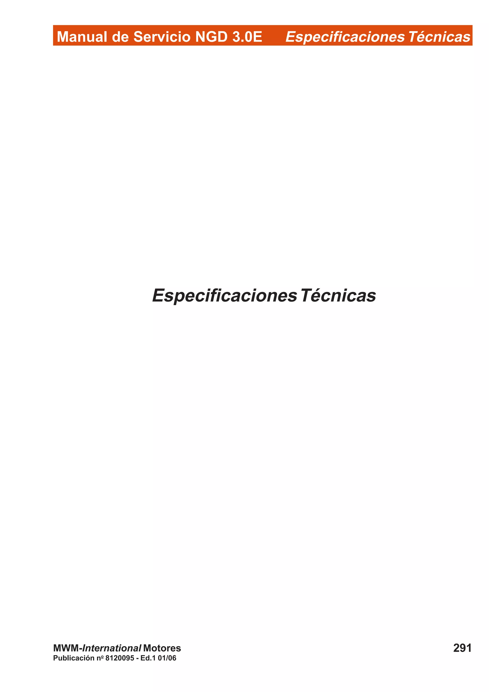 Manual de Servicio NGD 3.0E Especificaciones Técnicas
291
Publicación no
8120095 - Ed.1 01/06
MWM-International Motores
EspecificacionesTécnicas
 