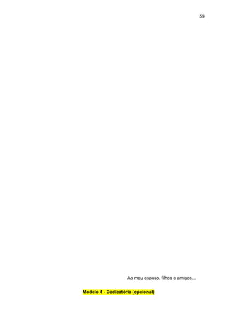 59

Ao meu esposo, filhos e amigos...
Modelo 4 - Dedicatória (opcional)

 