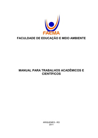 FACULDADE DE EDUCAÇÃO E MEIO AMBIENTE

MANUAL PARA TRABALHOS ACADÊMICOS E
CIENTÍFICOS

ARIQUEMES - RO
2011

 
