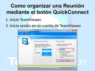Como organizar una Reunión
mediante el botón QuickConnect
1. Inicie TeamViewer.
2. Inicie sesión en su cuenta de TeamViewer

 