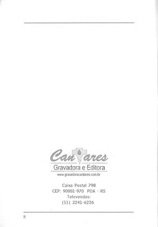 ___________ f___________
Gravadora e Editora
www.gravadoracantares.com.br
Caixa Postal 798
CEP: 90001-970 POA - RS
Televendas:
(51) 3241-6226
 