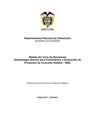 Departamento Nacional de Planeación
República de Colombia
Modulo de Toma de Decisiones
Metodología General para Formulación y Evaluación de
Proyectos de Inversión Publica - MGA
Dirección de Inversiones y Finanzas Públicas
Bogotá D.C., Colombia
 