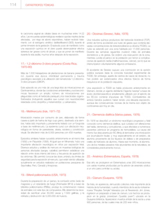 CATÁSTROFES TÓXICAS114
te carcinoma vaginal de células claras en muchachas entre 14-22
años. Las encuestas epidemiológicas revelaron que las madres de las
afectadas, por riego de aborto espontáneo, habían recibido trata-
miento con el estrógeno sintético dietilestilbestrol (DES) durante el
primer trimestre de la gestación. El episodio puso de manifiesto como
una exposición química en el útero puede desencadenar efectos
adversos tan graves como el cáncer, y que se ponen de manifiesto
durante la vida adulta, muchos años después de la exposición.
17.- 1,2-dibromo-3-cloro-propano (Costa Rica,
1970-80)
Más de 1.500 trabajadores de plantaciones de banana presenta-
ron durante esa época infertilidad permanente y trauma
psicológico asociado a la utilización del nematocida 1,2-dibromo-
3-cloro-propano (DBCP).
Este episodio es uno más de una larga lista de intoxicaciones en
Centroamérica, donde las condiciones ambientales y socioeconó-
micas favorecen un amplio número de intoxicaciones por
plaguicidas como el herbicida paraquat y los insecticidas organo-
fosforados (incluyendo aquellos que cursan con neurotoxicidad
retardada como clorpirifós y metamidofós) y carbamatos.
18.- Metilnercurio (Irak, 1971-72)
Intoxicación masiva por consumo de pan, elaborado de forma
casera a partir de harina de trigo cuyo grano, destinado a la siem-
bra, había sido importado y previamente tratado con un fungicida
a base de metilmercurio. La epidemia cursó con afectación neu-
rológica en forma de parestesias, ataxia, sordera y constricción
visual. Se afectaron más de 6.500 personas con 459 muertes.
Episodios similares habían sucedido anteriormente en el mismo Irak
(1956) y en Paquistán (1956). Al igual que en Minamata, hubo una
importante afectación neurológica en niños por exposición fetal.
Diversos estudios y análisis de mercurio en muestras biológicas de
personas afectadas (sangre, cabellos) permitieron establecer una
relación entre dosis interna del tóxico y frecuencia de aparición de
los síntomas. Ello permitió conocer las dosis umbral y los límites de
seguridad para la exposición al mercurio, que están siendo utilizadas
actualmente en estudios realizados en poblaciones pesqueras de
Seychelles, Perú, Canadá y Amazonas.
19.- Bifenil polibromados (USA, 1973)
Durante la preparación de un pienso, la confusión entre óxido de
magnesio y un retardante de fuego (Firemaster BP-6) a base de
bifenilos polibromados (PBBs), produjo la contaminación masiva
de animales con este tipo de compuestos. Ello determinó la nece-
sidad de sacrificar unas 30.000 vacas y 1.500 gallinas, y la
retirada y destrucción de 5.000.000 de huevos.
20.- Dioxinas (Seveso, Italia, 1976)
Una industria química productora del herbicida triclofenol (TCP),
emitió de forma accidental una nube de gases que contenía ele-
vadas concentraciones de tetraclorodibenzo-p-dioxina (TCDD). La
nube se extendió por una zona habitada por 17.000 personas.
Durante las semanas siguientes murieron miles de animales
domésticos y de granja. Se ordenó una evacuación de la zona,
mientras cundía el pánico en la población por temor a complica-
ciones de aparición tardía (malformaciones, cáncer), por lo que se
interrumpieron voluntariamente algunos embarazos.
El accidente de Seveso supuso una conmoción en la opinión
pública europea dada la conocida toxicidad experimental de
TCDD. Sin embargo, aparte de cientos de casos de cloracné, no
han podido ser evidenciados otros efectos tóxicos de forma
inequívoca en la población expuesta.
Una exposición a TCDD se había producido anteriormente en
Vietnam, donde un agente defoliante (“agente naranja” a base de
ácido clorofenoxiacético) ampliamente utilizado por el ejército de
los EE.UU contenía impurezas de TCDD. Combatientes de
ambos bandos pudieron haber tenido una elevada exposición,
aunque las consecuencias nocivas de la misma son objeto de
controversia aún hoy en día.
21.- Demencia dialítica (Varios paises, 1976).
En 1976 se describió un síndrome neurológico progresivo y fatal
conocido como demencia dialítica, que cursaba con alteraciones
del habla, demencia y convulsiones, y que afectaba a numerosos
pacientes urémicos en programa de hemodiálisis. La causa del
mismo fue descubierta por AC Alfrey al demostrar una intoxicación
por acumulación tisular, y muy especialmente en el cerebro, de
aluminio proveniente de los líquidos de diálisis y de preparados
orales de hidróxido de aluminio. Hasta ese momento, el aluminio,
uno de los metales pesados más abundantes de la naturaleza, se
consideraba prácticamente inocuo.
22.- Arsénico (Extremadura, España, 1978)
Ese año se produjeron en Extremadura unas 200 intoxicaciones
con varias muertes producidas por la adición de arseniato sódico
a un vino para controlar su acidez.
23.- Cianuro (Guayana, 1978)
Se trata, en apariencia, del suicidio colectivo más importante de la
historia de la humanidad, cuando miembros de la secta norteame-
ricana “Peoples Temple” liderados por el Reverendo Jim Jones,
ingirieron un preparado a base de cianuro. Los hechos se produ-
jeron en la granja Jonestown (“pueblo joven”) ubicada en la
Guayana británica. Aparecieron muertos el lider de la secta y unas
900 personas, de las cuales más de 200 eran niños.
 