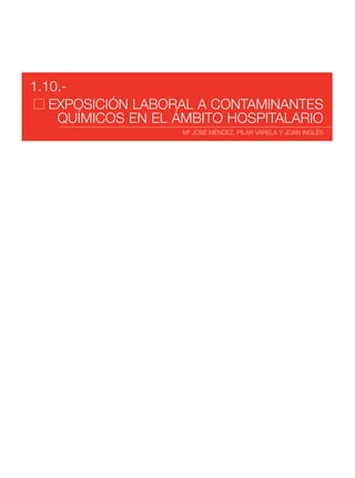 1.10.-
EXPOSICIÓN LABORAL A CONTAMINANTES
QUÍMICOS EN EL ÁMBITO HOSPITALARIO
Mª JOSÉ MÉNDEZ, PILAR VARELA Y JOAN INGLÉS
 