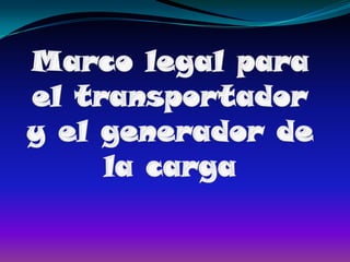 Marco legal para el transportador y el generador de la carga