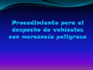 Procedimiento para el despacho de vehículos con mercancía peligrosa