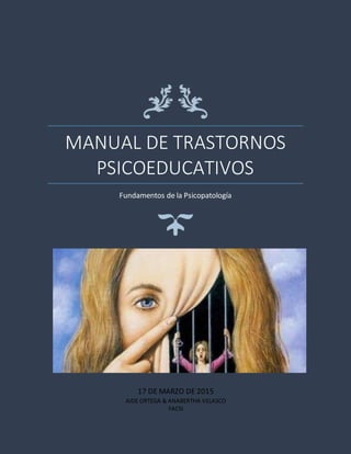 MANUAL DE TRASTORNOS
PSICOEDUCATIVOS
Fundamentos de la Psicopatología
17 DE MARZO DE 2015
AIDE ORTEGA & ANABERTHA VELASCO
FACSI
 