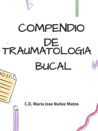 COMPENDIO
DE
C.D. Maria Jose Nuñez Matos
TRAUMATOLOGIA
BUCAL
 