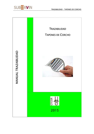 TRAZABILIDAD – TAPONES DE CORCHO
MANUALTRAZABILIDAD
TRAZABILIDAD
TAPONES DE CORCHO
2015
 