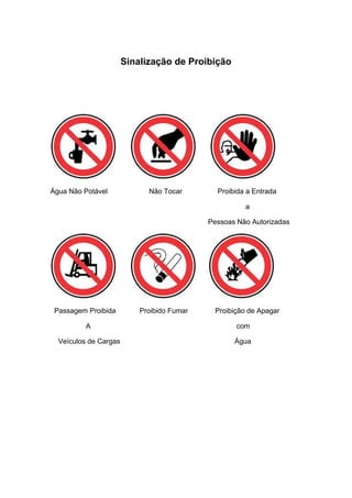 Sinalização de Proibição
Água Não Potável Não Tocar Proibida a Entrada
a
Pessoas Não Autorizadas
Passagem Proibida Proibido Fumar Proibição de Apagar
A com
Veículos de Cargas Água
 