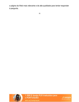 a página da Web mais relevante e de alta qualidade para tentar responder
à pergunta.
16
 
