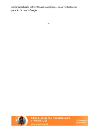 (incompatibilidade entre intenção e conteúdo), eles eventualmente
pararão de usar o Google.
29
 
