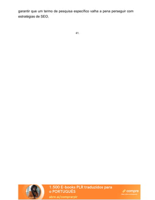 garantir que um termo de pesquisa específico valha a pena perseguir com
estratégias de SEO.
41.
 