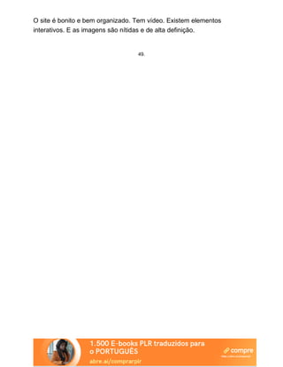 O site é bonito e bem organizado. Tem vídeo. Existem elementos
interativos. E as imagens são nítidas e de alta definição.
49.
 