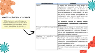 El Mycobacterium tuberculosis puede
presentar resistencia a uno o varios de los
medicamentos antituberculosos, lo que
reduce la posibilidad de curación 13.
CLASIFICACIÓN DE LA RESISTENCIA
 