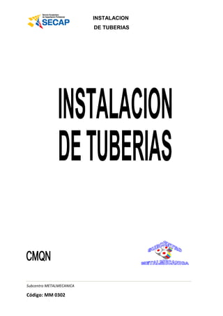 INSTALACION
DE TUBERIAS

Subcentro METALMECANICA

Código: MM 0302

 