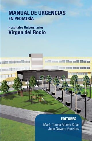 MANUAL DE URGENCIAS 
EN PEDIATRÍA 
Hospitales Universitarios 
Virgen del Rocío 
EDITORES 
María Teresa Alonso Salas 
Juan Navarro González 
 