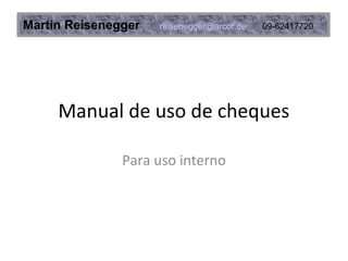 Manual de uso de cheques
Válido en Chile
Martin Reisenegger reisenegger@arcor.de 09-62417720
 