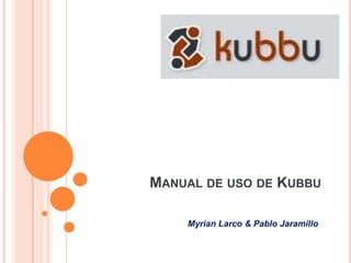 MANUAL DE USO DE KUBBU

    Myrian Larco & Pablo Jaramillo
 