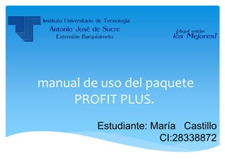 manual de uso del paquete
PROFIT PLUS.
Estudiante: María Castillo
CI:28338872
 