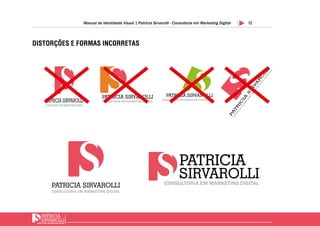 12Manual de Identidade Visual | Patricia Sirvarolli - Consultoria em Marketing Digital
DISTORÇÕES E FORMAS INCORRETAS
 