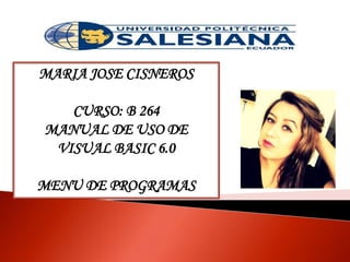 MARIA JOSE CISNEROS
CURSO: B 264
MANUAL DE USO DE
VISUAL BASIC 6.0
MENU DE PROGRAMAS
 