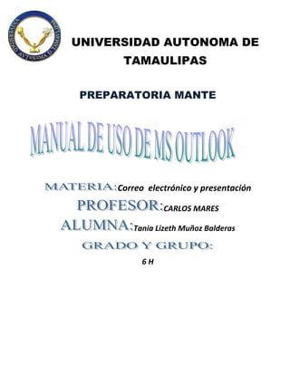 UNIVERSIDAD AUTONOMA DE
TAMAULIPAS
PREPARATORIA MANTE
Correo electrónico y presentación
CARLOS MARES
Tania Lizeth Muñoz Balderas
6 H
 