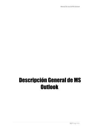 Manual De Uso de MS Outlook
1 | P á g i n a
Descripción General de MS
Outlook
 