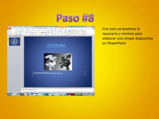 Paso #8Con esto ya tenemos lo necesario y mínimo para elaborar una simple diapositiva en PowerPoint