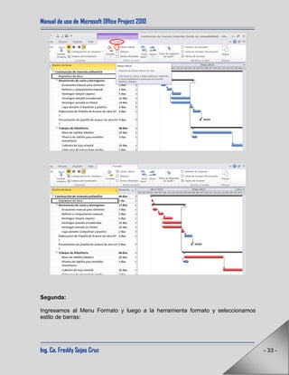 Manual de uso de Microsoft Office Project 2010
Ing. Co. Freddy Sejas Cruz - 33 -
Segunda:
Ingresamos al Menu Formato y luego a la herramienta formato y seleccionamos
estilo de barras:
 