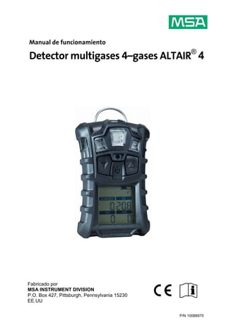 P/N 10088975
Manual de funcionamiento
Detector multigases 4–gases ALTAIR®
4
Fabricado por
MSA INSTRUMENT DIVISION
P.O. Box 427, Pittsburgh, Pennsylvania 15230
EE.UU
 