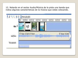12. Notarás en el sector Audio/Música de la pista una banda que
indica algunas características de la música que estás colocando.
 