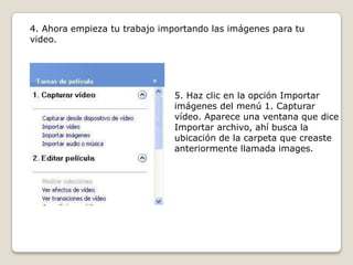 4. Ahora empieza tu trabajo importando las imágenes para tu
video.
5. Haz clic en la opción Importar
imágenes del menú 1. Capturar
vídeo. Aparece una ventana que dice
Importar archivo, ahí busca la
ubicación de la carpeta que creaste
anteriormente llamada images.
 