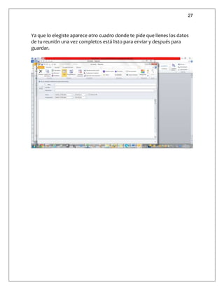27
Ya que lo elegiste aparece otro cuadro donde te pide que llenes los datos
de tu reunión una vez completos está listo para enviar y después para
guardar.
 