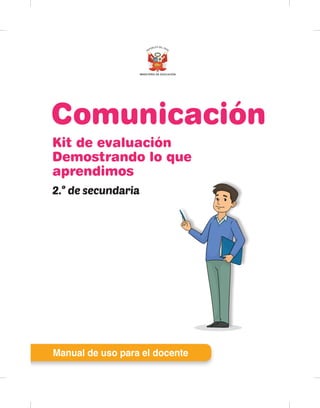 2.° de secundaria
Kit de evaluación
Demostrando lo que
aprendimos
Kit de evaluación
Demostrando lo que
aprendimos
ComunicaciónComunicación
Manual de uso para el docente
 