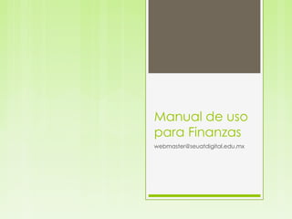 Manual de uso para Finanzas webmaster@seuatdigital.edu.mx 