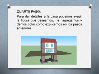 CUART0 PASO:
Para dar detalles a la casa podemos elegir
la figura que deseamos, le agregamos y
damos color como explicamos en los pasos
anteriores.
 
