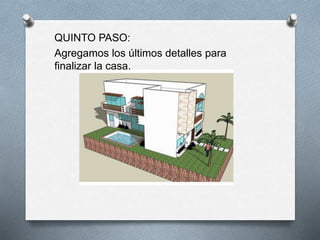 QUINTO PASO:
Agregamos los últimos detalles para
finalizar la casa.
 