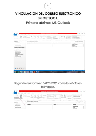 6
VINCULACION DEL CORREO ELECTRONICO
EN OUTLOOK.
Primero abrimos MS Outlook
Segundo nos vamos a “ARCHIVO” como lo señala en
la imagen.
 