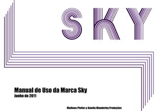 Manual de Uso da Marca Sky
Junho de 2011

                  Matheus Pfeifer & Kamila Wanderley Produções
 
