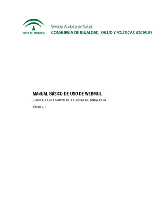 MANUAL BÁSICO DE USO DE WEBMAIL
CORREO CORPORATIVO DE LA JUNTA DE ANDALUCÍA
Edición 1.1
 