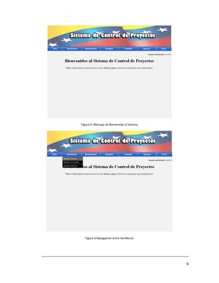 Figura 3. Mensaje de Bienvenida al Sistema




                       Figura 4 Navegación entre los Menús




___________________________________________________________________________

                                                                          6
 