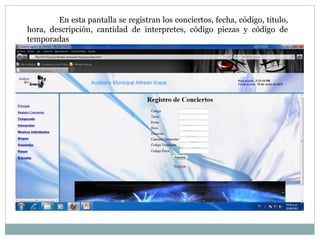 En esta pantalla se registran los conciertos, fecha, código, titulo, hora, descripción, cantidad de interpretes, código piezas y código de temporadas 